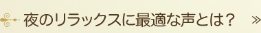 夜のリラックスに最適な声とは？