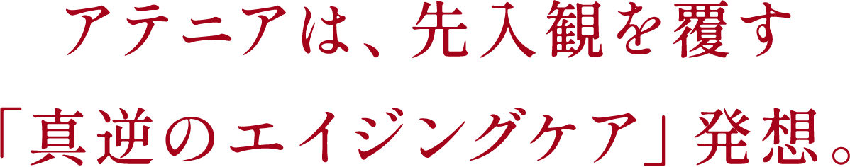 アテニアは、先入観を覆す「真逆のエイジングケア」発想。