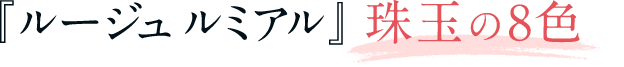 ルージュルミアル珠玉の8色