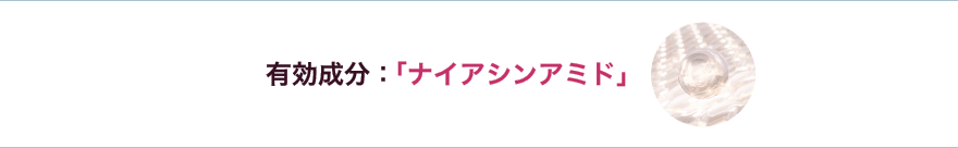 有効成分：「ナイアシンアミド」