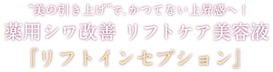 “美の引き上げ”で、かつてない上昇感へ！薬用シワ改善 リフトケア美容液 『リフトインセプション』新発売