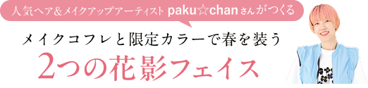 人気ヘア＆メイクアップアーティスト paku★chanさんがつくる 2つの花影フェイス