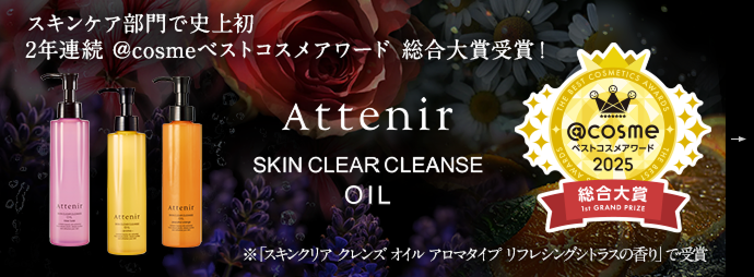スキンケア部門で史上初 2年連続 @cosmeベストコスメアワード 総合大賞受賞! Attenir SKIN CLEAR CLEANSE OIL ※「スキンクリアクレンズオイル アロマタイプ リフレシングシトラスの香り」で受賞