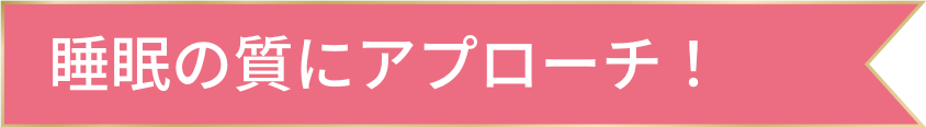 睡眠の質にアプローチ