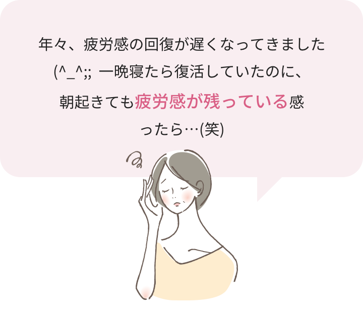 年々、疲労感の回復は遅くなってきました　一晩寝たら回復していたのに、朝起きても疲労感がの固定る感ったら...