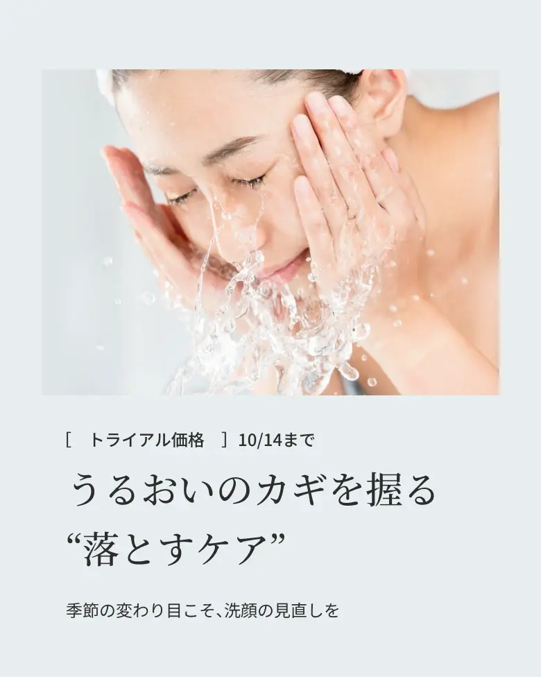 SKIN CARE うるおいのカギを握るのは“落とすケア” 乾燥シーズンこそ洗顔を見直し!  トライアル価格 10/14(水)まで