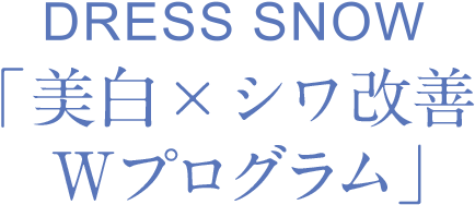 DRESS SNOW「美白×シワ改善 Wプログラム」