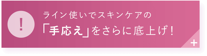 ライン使いでスキンケアの「手応え」をさらに底上げ!