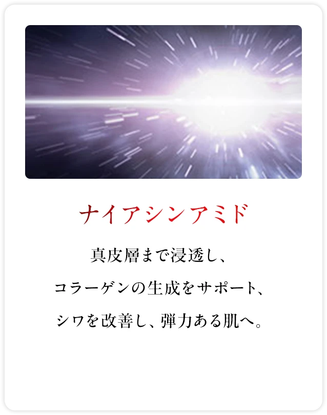 ナイアシンアミド 真皮層まで浸透し、コラーゲンの生成をサポート、シワを改善し、弾力ある肌へ。