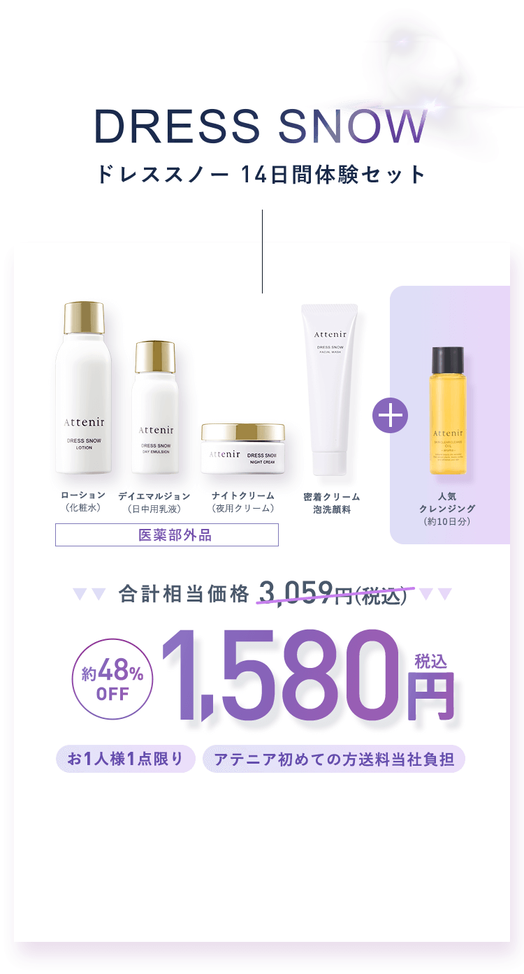 DRESS SNOW -ドレススノー 14日間体験セット- [医薬部外品]ローション（化粧水）、デイエマルジョン（日中用乳液）、ナイトクリーム（夜用クリーム）＋密着クリーム泡洗顔料（約14日分）、人気クレンジング（約10日分）合計相当価格3,059円（税込）→【約48%OFF】1,580円（税込）「お1人様1点限り」「アテニア初めての方送料当社負担」