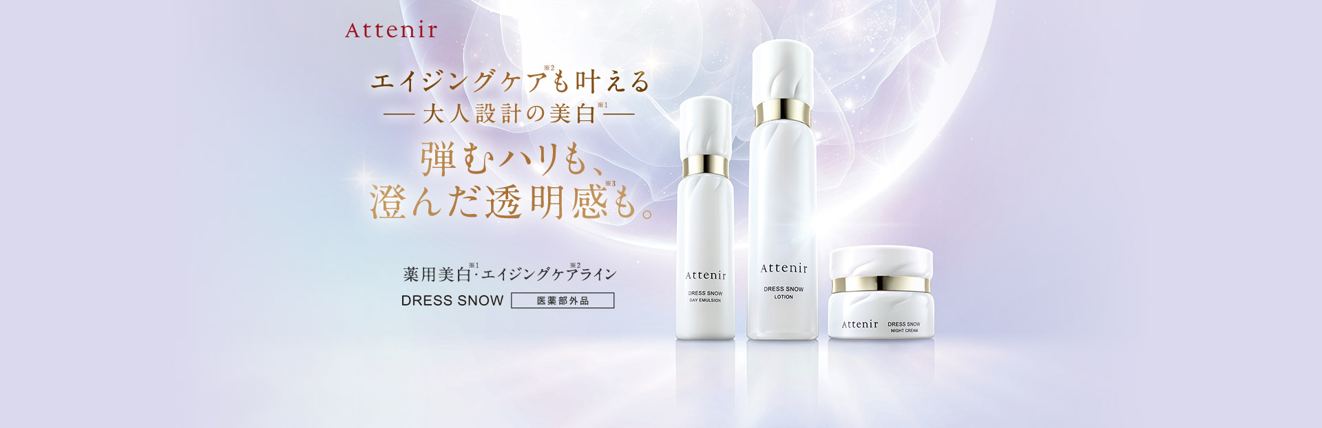 エイジングケアも叶える大人設計の美白 弾むハリも、澄んだ透明感も。薬用美白・エイジングケアライン DRESS SNOW