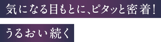 コクのあるなめらかなセラムが気になる目もとに、ピタッと密着！うるおい続く