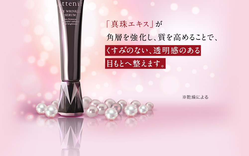「真珠エキス」が角層を強化し、質を高めることで、くすみのない、透明感のある目もとへ整えます。
