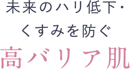 未来のハリ低下・くすみを防ぐ高バリア肌