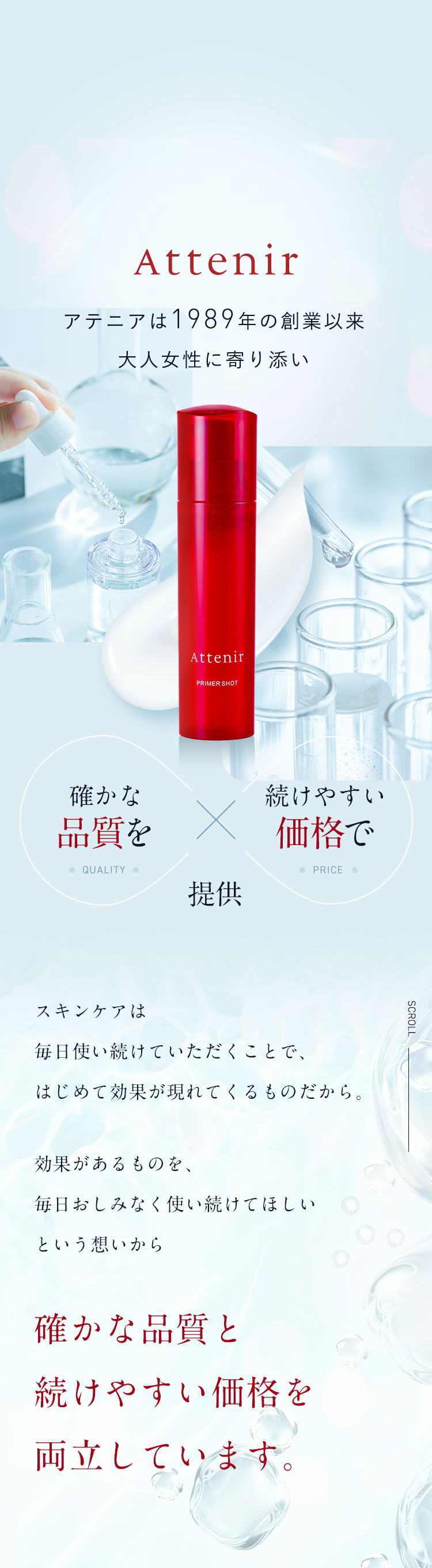 Attenir「アテニアは1989年の創業以来大人女性に寄り添い確かな品質を続けやすい価格で提供」スキンケアは毎日使い続けていただくことで、はじめて効果が現れてくるものだから。効果があるものを、毎日おしみなく使い続けてほしいという想いから確かな品質と続けやすい価格を両立しています。