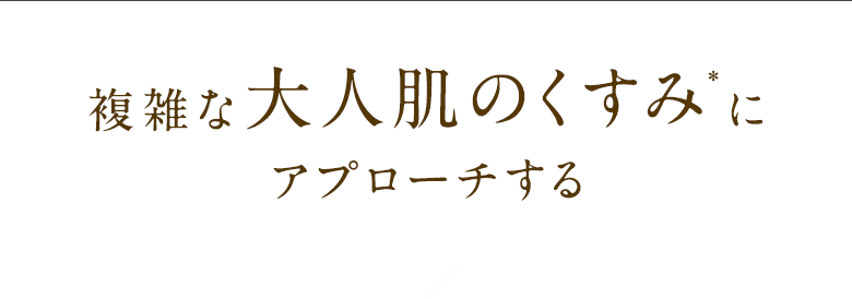 複雑な大人肌のくすみ＊にアプローチする