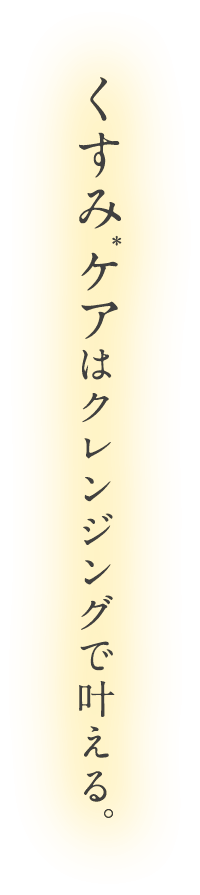くすみ*ケアはクレンジングで叶える。