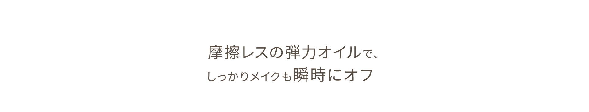 摩擦レスの弾力オイルで、しっかりメイクも瞬じにオフ