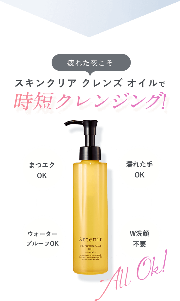 そんなあなたに…疲れた夜こそスキンクリア クレンズ オイルで時短クレンジング!「まつエクOK」「濡れた手OK」「ウォータープルーフOK」「W洗顔不要」