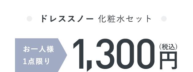 ドレススノー 化粧水セット お一人様1点限り1,300円（税込）