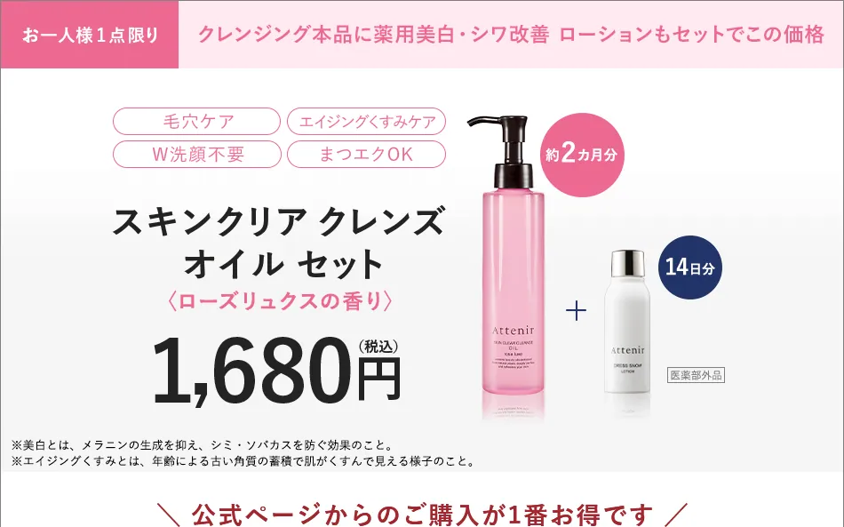 お一人様1点限り クレンジング本品に薬用美白・シワ改善ローションもセットでこの価格。毛穴ケア、エイジングくすみケア、W洗顔不要、まつエクOK。スキンクリア クレンズオイル セット（ローズリュクスの香り）1,680円（税込）約2カ月分＋14日分。公式ページからのご購入が1番お得です。