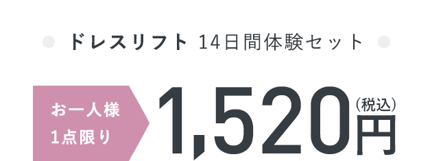 ドレスリフト 14日間体験セット お一人様1点限り1,520円（税込）
