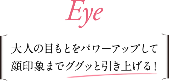 大人の目もとをパワーアップして顔印象までググッと引き上げる！