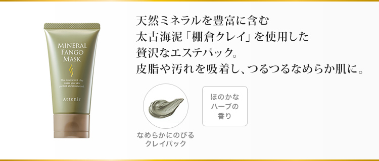 天然ミネラルを豊富に含む太古海泥「棚倉クレイ」を使用した贅沢なエステパック。皮脂や汚れを吸着し、つるつるなめらか肌に。