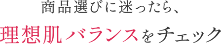 あなたのお肌の状態は？　理想肌バランスcheck!