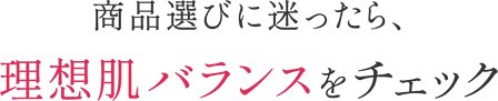 あなたのお肌の状態は？　理想肌バランスcheck!