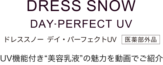 DRESS SNOWDAY PERFECT UVドレススノーデイ・パーフェクトUV医薬部外品新発売のUV美容乳液も対象